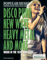 Popular Music Through the Decades Ser.: Disco, Punk, New Wave, Heavy Metal, and More : Music in the 1970s and 1980s