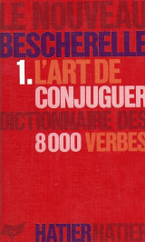 Le Nouveau Bescherelle 1. L'Art de Conjuguer Dictionnaire de 8000 Verbes (French Edition)