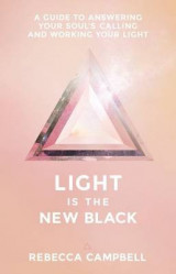 Light is the New Black- A Guide to Answering Your Soul's Calling and Working Your Light