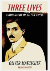 Three Lives: A Biography of Stefan Zweig
