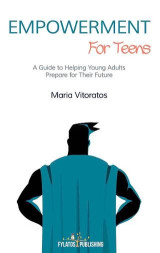 Empowerment for Teens: A guide to helping young adults prepare for their future