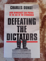 Defeating The Dictators How Democracy can prevail in the age of the strongman