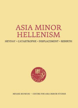 Asia Minor Hellenism: Heyday - Catastrophe - Displacement - Rebirth