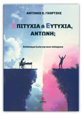 Επιτυχία ή ευτυχία Αντώνη;: Απόσταγμα ζωής για τους νεότερους
