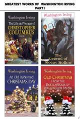 Greatest Works of Washington Irving Part -I : An Old Fashioned Christmas Day/Old Christmas From The Sketch Book of Washington Irving/The Life and Voyages of Christopher Columbus (Vol. Ii)/The Legend of Sleepy Hollow