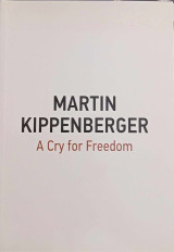 Martin Kippenberger. A Cry for Freedom