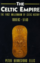 The Celtic Empire: The First Millennium of Celtic History - 1000 BC to 51 AD (Celtic Interest)