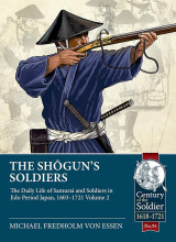 The Shogun's Soldiers: Volume 2 - The Daily Life of Samurai and Soldiers in Edo Period Japan, 1603–1721: 95 (Century of the Soldier 1618-1721)