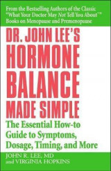 Dr John Lee's Hormone Balance Made Simple : The Essential How-to Guide to Symptoms, Dosage, Timing, and More
