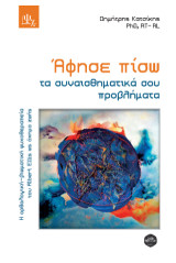 Άφησε πίσω τα συναισθηματικά σου προβλήματα: Η ορθολογική – βιωματική θεραπεία του Albert Ellis ως όχημα ζωής