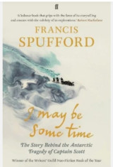 I May Be Some Time - The story behind the Antarctic tragedy of Captain Scott
