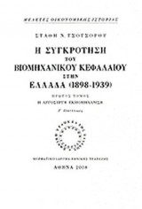 Η ΣΥΓΚΡΟΤΗΣΗ ΤΟΥ ΒΙΟΜΗΧΑΝΙΚΟΥ ΚΕΦΑΛΑΙΟΥ ΣΤΗΝ ΕΛΛΑΔΑ 1898-1939 (ΠΡΩΤΟΣ ΤΟΜΟΣ)