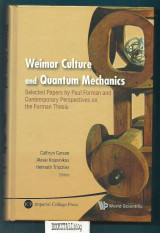 Weimar Culture and Quantum Mechanics : Selected Papers by Paul Forman and Contemporary Perspectives on the Forman Thesis