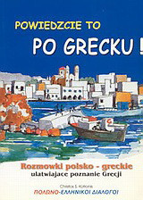 Powiedzcie to po Grecku!: Rozmowki polsko - greckie ulatwiajace poznanie Grecji: Πολωνο - ελληνικοί διάλογοι