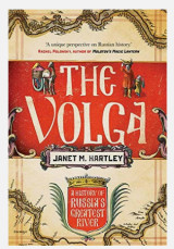 The Volga - A History of Russia's Greatest River (hardcover)