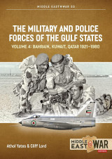 The Military and Police Forces of the Gulf States Volume 4 Bahrain Kuwait Qatar 1921-1980 (Middle East@War, 53)
