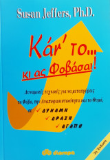 Κάν' το... κι ας φοβάσαι!: Δυναμικές τεχνικές για να μετατρέψεις το φόβο, την αναποφασιστικότητα και το θυμό, σε δύναμη, δράση και αγάπη