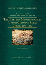 The Eastern Mediterranean Under Ottoman Rule: Crete, 1645-1840: Halcyon Days in Crete VI: A Symposium held in Rethymnon, 13-15 January 2006