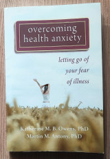 Overcoming Health Anxiety : Letting Go of Your Fear of Illness