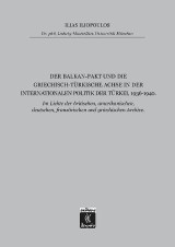 Der Balkan-Pakt und Die Griechisch-Türkische Achsn der Internationalen Politik der Türkei, 1936-1940: Im Lichte der britischen, amerikanischen, deutschen, franzözischen und griechischen Archive