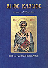 Άγιος Βλάσιος, ιερομάρτυς επίσκοπος Σεβαστείας: Βίος, θαύματα και Παρακλητικός Κανών