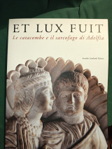 Et Lux Fuit. Le catacombe e il sarcofago di adelfia