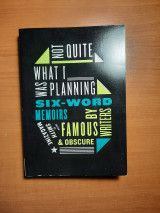 Not Quite What I Was Planning: Six-Word Memoirs by Writers Famous and Obscure