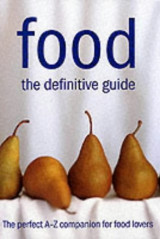Food. The Definitive Guide. The Perfect A-Z Companion for Food Lovers.