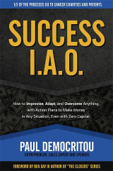 Success I.A.O.: How to Improvise, Adapt, and Overcome Anything, with Action Plans to Make Money in Any Situation, Even with Zero Capital