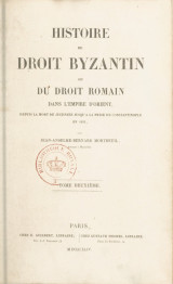 Histoire du droit byzantin ou du droit romain dans l'empire d'Orient, depuis la mort de Justinien jusqu'à la prise de Constantinople en 1453