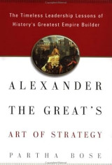 Alexander the Great's Art of Strategy: The Timeless Lessons of History's Greatest Empire Builder